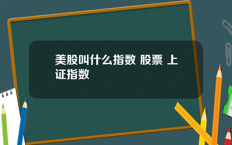 美股叫什么指数 股票 上证指数